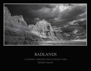 Badlands - A Journey Through the National Park by George Wilson