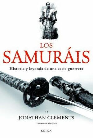 Los Samuráis. Historia y leyenda de una casta guerrera by Jonathan Clements
