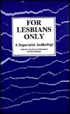 For Lesbians Only: A Separatist Anthology by Sarah Luda-Hoagland, Sarah Lucia Hoagland