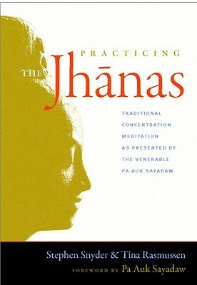 Practicing the Jhanas: Traditional Concentration Meditation as Presented by the Venerable Pa Auk Sayadaw by Stephen Snyder, Tina Rasmussen