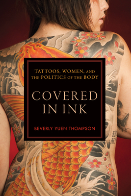 Covered in Ink: Tattoos, Women and the Politics of the Body by Beverly Yuen Thompson