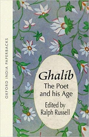 Ghalib: The Poet and His Age by Mirza Asadullah Khan Ghalib
