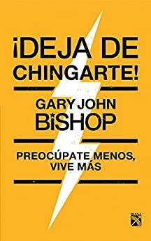 ¡Deja de chingarte! by Gary John Bishop