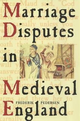 Marriage Disputes in Medieval England by Frederik Pedersen