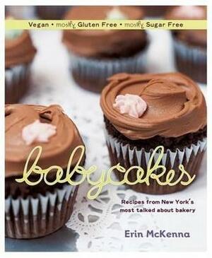 Babycakes: Recipes from New York's Most Talked about Bakery. Erin McKenna with Chris Cechin by Erin McKenna