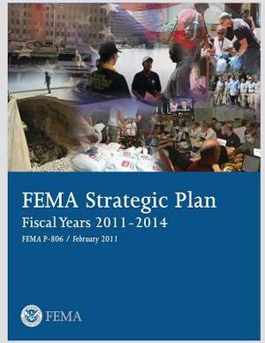 FEMA Strategic Plan: Fiscal Years 2011-2014 by U. S. Department of Homeland Security