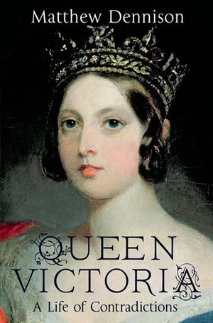 Queen Victoria: A Life of Contradictions by Matthew Dennison