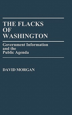 The Flacks of Washington: Government Information and the Public Agenda by David Morgan