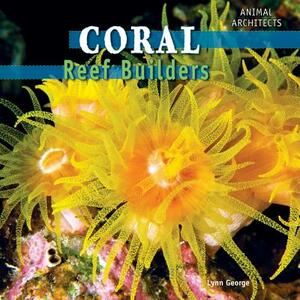 Coral: Reef Builders by Lynn George