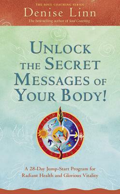 Unlock the Secret Messages of Your Body!: A 28-Day Jump-Start Program for Radiant Health and Glorious Vitality by Denise Linn