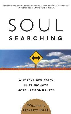 Soul Searching: Why Psychotherapy Must Promote Moral Responsibility by William J. Doherty