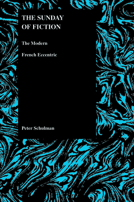 The Sunday of Fiction: The Modern French Eccentric by Peter Schulman
