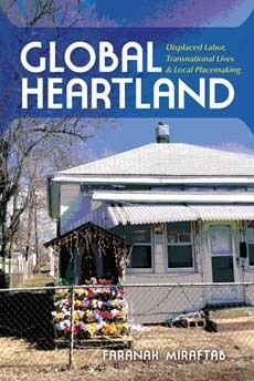 Global Heartland: Displaced Labor, Transnational Lives, and Local Placemaking by Faranak Miraftab