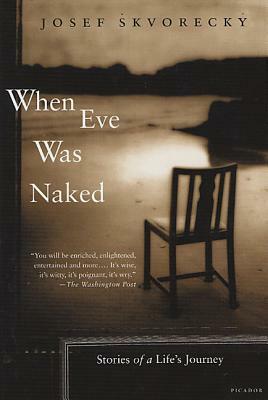 When Eve Was Naked: Stories of a Life's Journey by Josef Skvorecky