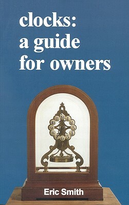 Clocks: A Guide for Owners by Eric Smith