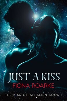 Just a Kiss: The Kiss of an Alien Book 1 by Fiona Roarke