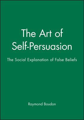 Art of Self-Persuasion by Raymond Boudon