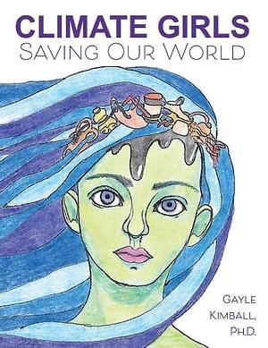 Climate Girls Saving Our World: 54 Activists SpeakOut by Gayle Kimball, Ph. D.