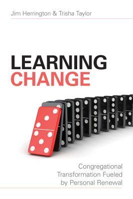 Learning Change: Congregational Transformation Fueled by Personal Renewal by Trisha Taylor, Jim Herrington