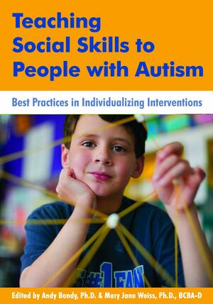 Teaching Social Skills to People with Autism: Best Practices in Individualizing Interventions by Mary Jane Weiss, Andy Bondy