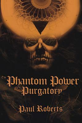 The Phantom Power of Purgatory by Paul Roberts