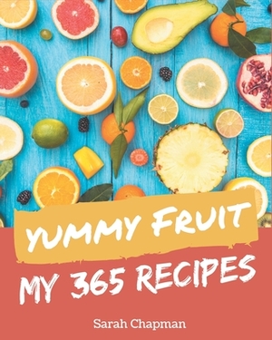 My 365 Yummy Fruit Recipes: Welcome to Yummy Fruit Cookbook by Sarah Chapman