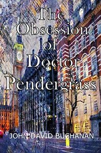 The Obsession of Dr. Pendergrass: Murder in Whitechapel by John David Buchanan