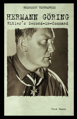 Hermann Goring: Hitler's Second-In-Command by Fred Ramen