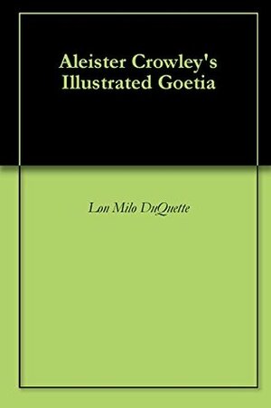 Aleister Crowley's Illustrated Goetia by Peter Conte, Christopher S. Hyatt, Lon Milo DuQuette, Daniel Pineda, David P. Wilson