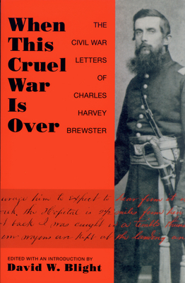 When This Cruel War Is Over: The Civil War Letters of Charles Harvey Brewster by 