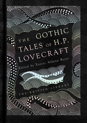 The Gothic Tales of H. P. Lovecraft by Xavier Aldana Reyes, H.P. Lovecraft