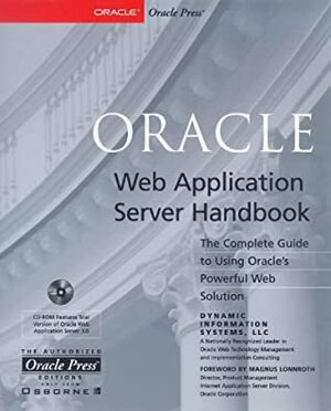 Oracle Web Application Server Handbook With Contains a Trial Version of Oracle Web Application by Artlette Crosland, Dynamic Information Systems, Barry Johnson, John Oglivie, Scott Rogers, Magnus Lonnroth, Leslee Bassin