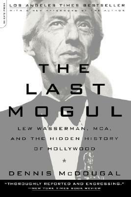 The Last Mogul: Lew Wasserman, MCA, and the Hidden History of Hollywood by Dennis McDougal