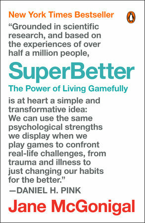 SuperBetter: A Revolutionary Approach to Getting Stronger, Happier, Braver and More Resilient--Powered by the Science of Games by Jane McGonigal