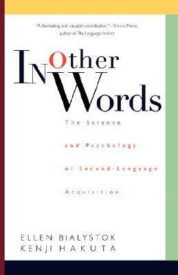 In Other Words: The Science And Psychology Of Second-language Acquisition by Kenji Hakuta, Ellen Bialystok