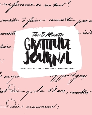 The 5 Minute Gratitude Journal: Day-To-Day Life, Thoughts, and Feelings (8x10 Softcover Journal) by Sheba Blake