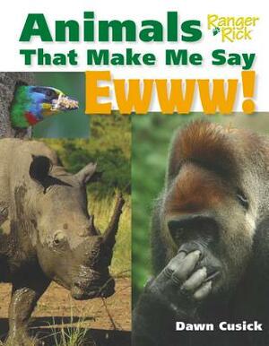 Animals That Make Me Say Ewww! by Dawn Cusick