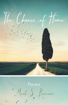 The Chance of Home: Poems by Mark S. Burrows