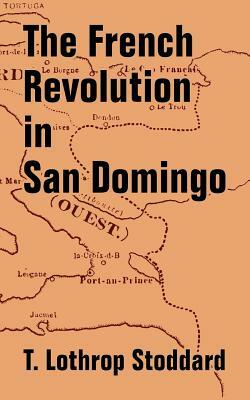 The French Revolution in San Domingo by T. Lothrop Stoddard