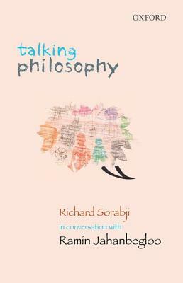 Talking Philosophy: Richard Sorabji in Conversation with Ramin Jahanbegloo by Ramin Jahanbegloo