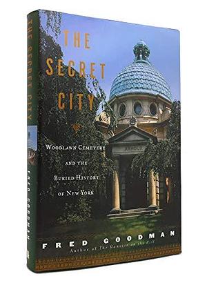 The Secret City: Woodlawn Cemetery and the Buried History of New York by Fred Goodman