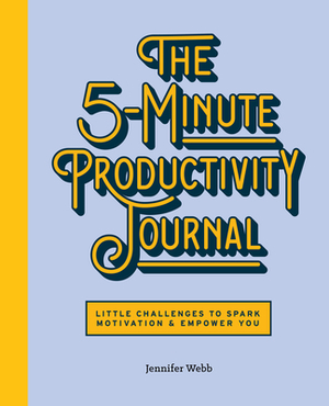The 5-Minute Productivity Journal: Little Challenges to Spark Motivation and Empower You by Jennifer Webb
