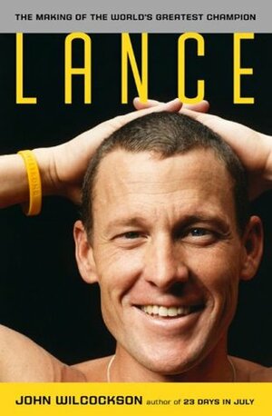 Lance: The Making of the World's Greatest Champion by John Wilcockson