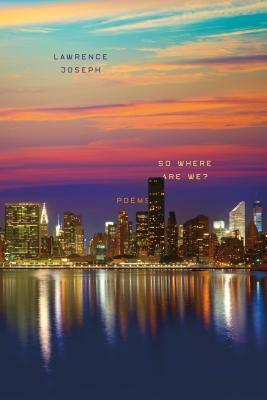 So Where Are We?: Poems by Lawrence Joseph