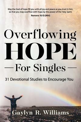 Overflowing Hope for Singles: 31 Devotional Studies to Encourage You by Gaylyn R. Williams