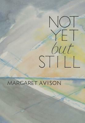 Not Yet But Still by Margaret Avison