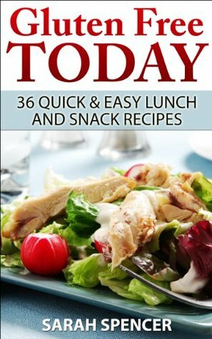 Gluten-free Today: 36 Quick and Easy Lunch & Snack Recipes by Sarah Spencer