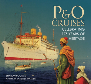 P&o Cruises: Celebrating 175 Years of Heritage by Andrew Sassoli-Walker, Sharon Poole