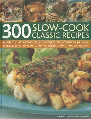 300 Slow-Cook Classic Recipes: A Collection of Delicious Minimum-Effort Meals, Including Soups, Stews, Roasts, Hotpots, Casseroles, Curries and Tagin by Catherine Atkinson, Jenni Fleetwood