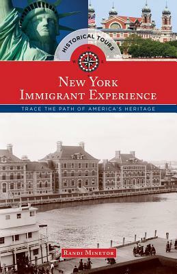 Historical Tours the New York Immigrant Experience: Trace the Path of America's Heritage by Randi Minetor